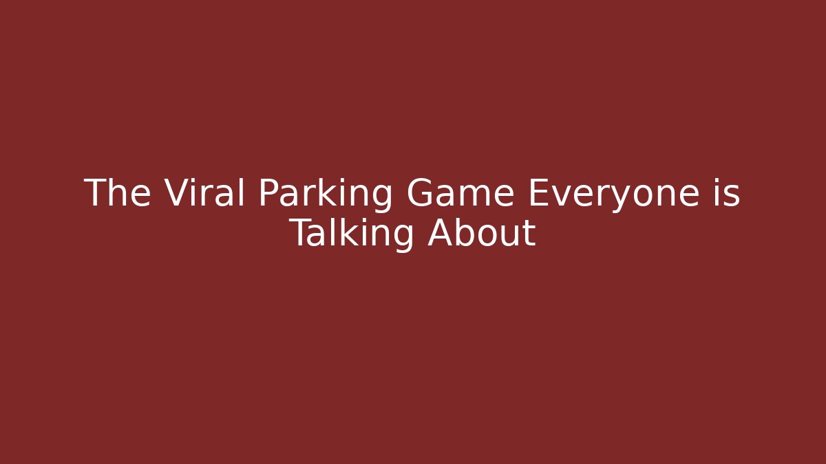 The Viral Parking Game Everyone is Talking About