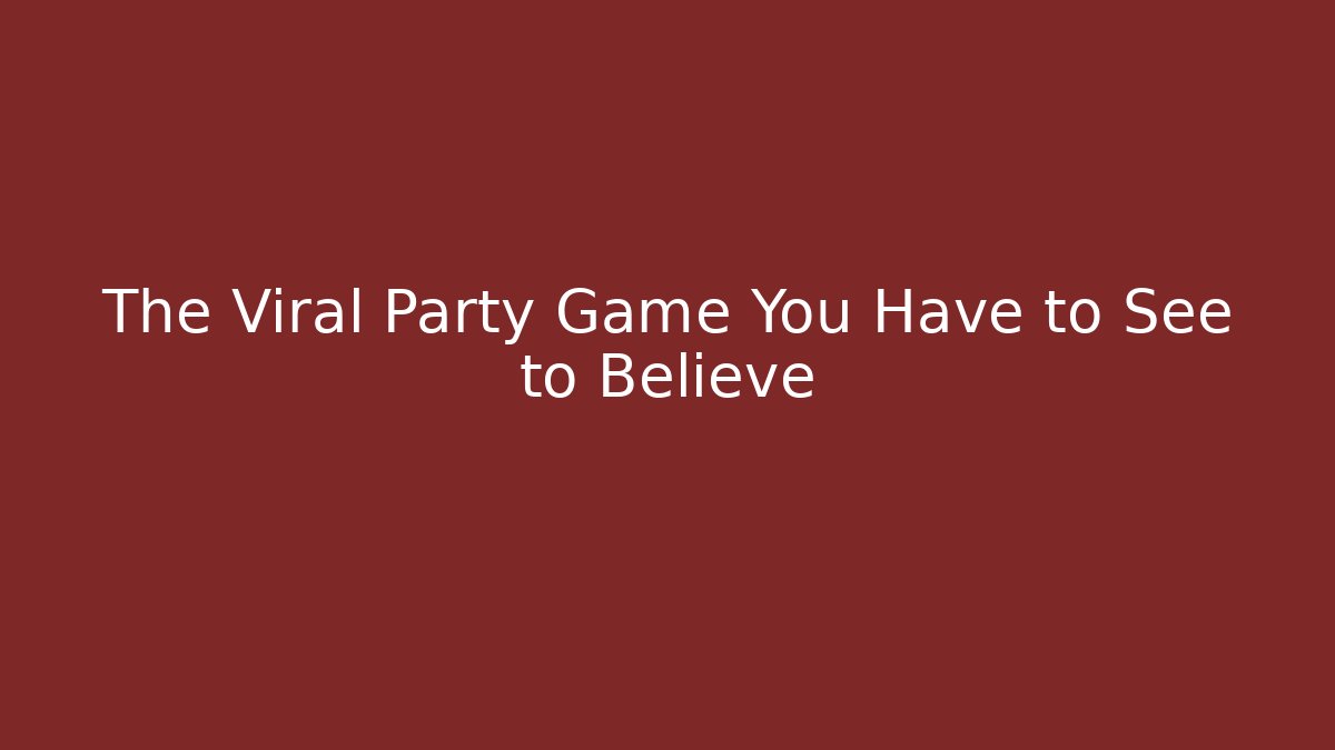 The Viral Party Game You Have to See to Believe