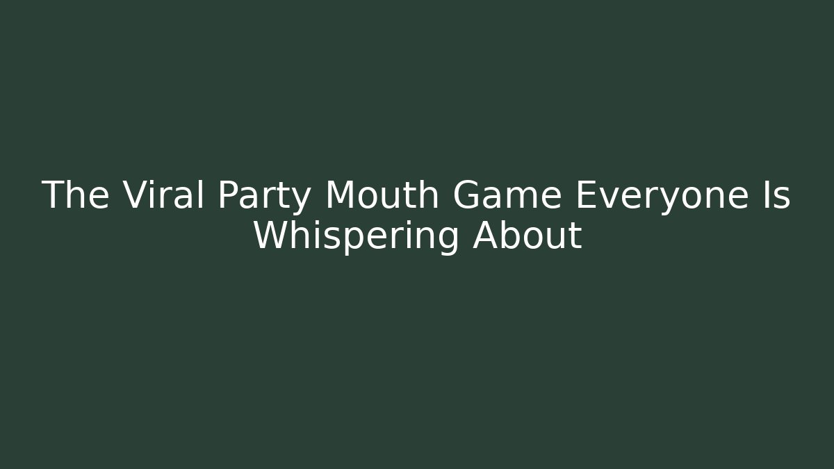The Viral Party Mouth Game Everyone Is Whispering About