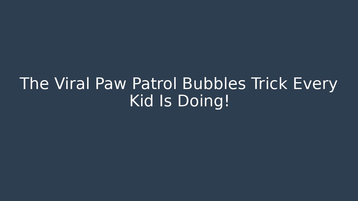 The Viral Paw Patrol Bubbles Trick Every Kid Is Doing!