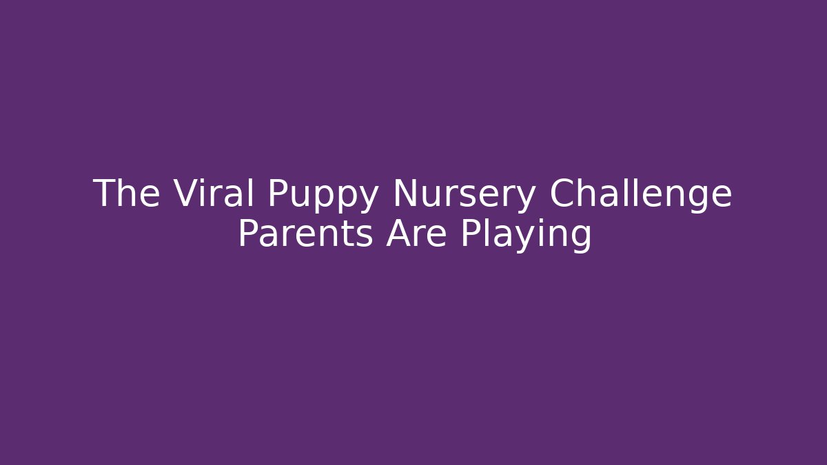 The Viral Puppy Nursery Challenge Parents Are Playing