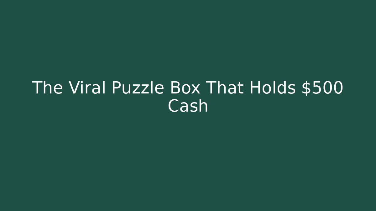 The Viral Puzzle Box That Holds $500 Cash