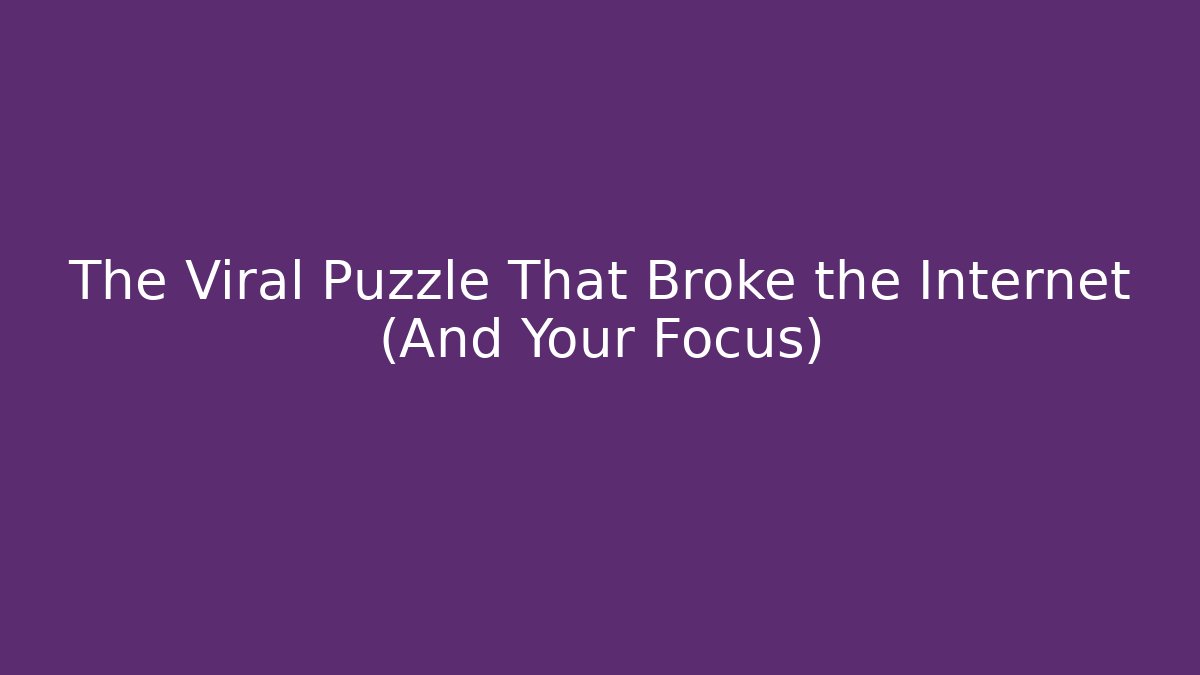 The Viral Puzzle That Broke the Internet (And Your Focus)