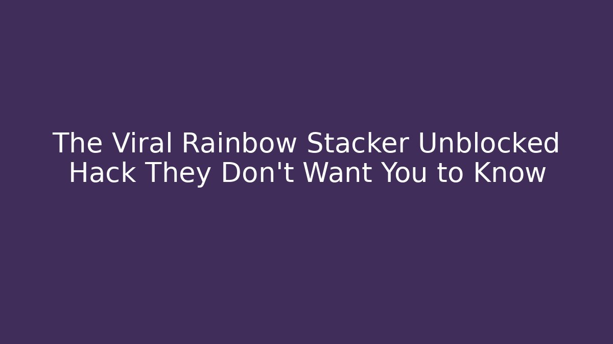 The Viral Rainbow Stacker Unblocked Hack They Don't Want You to Know