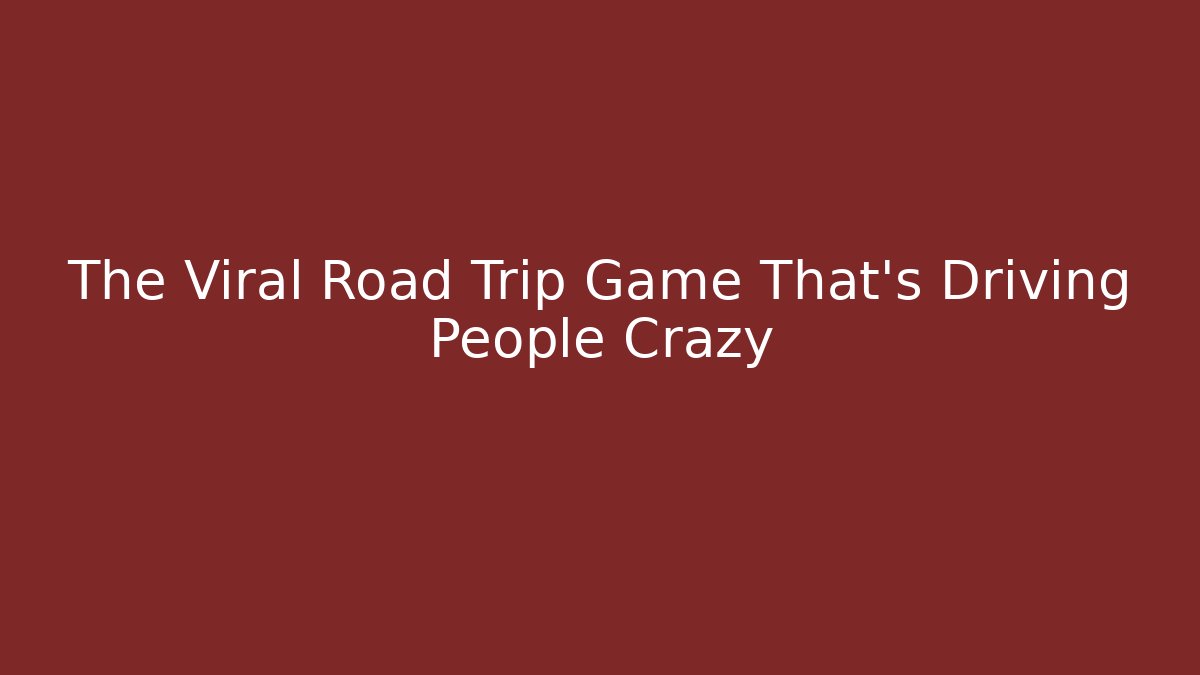 The Viral Road Trip Game That’s Driving People Crazy