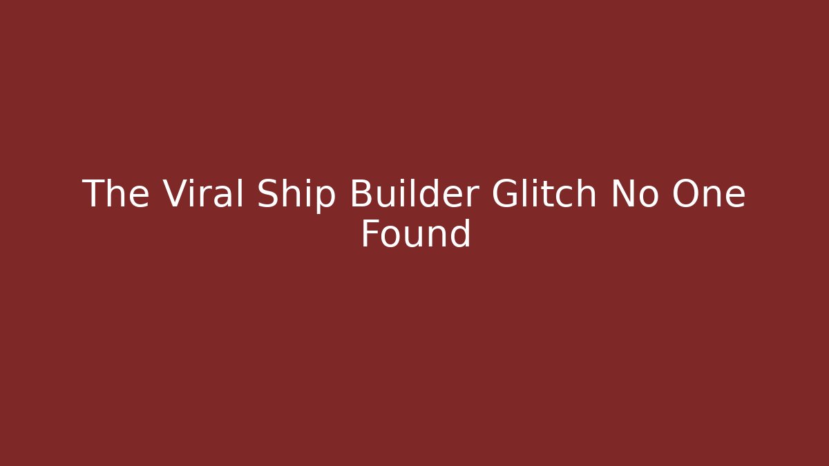The Viral Ship Builder Glitch No One Found - Vintage E-Juice