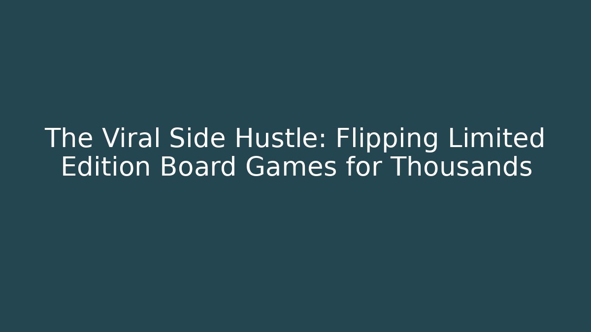 The Viral Side Hustle: Flipping Limited Edition Board Games for Thousands