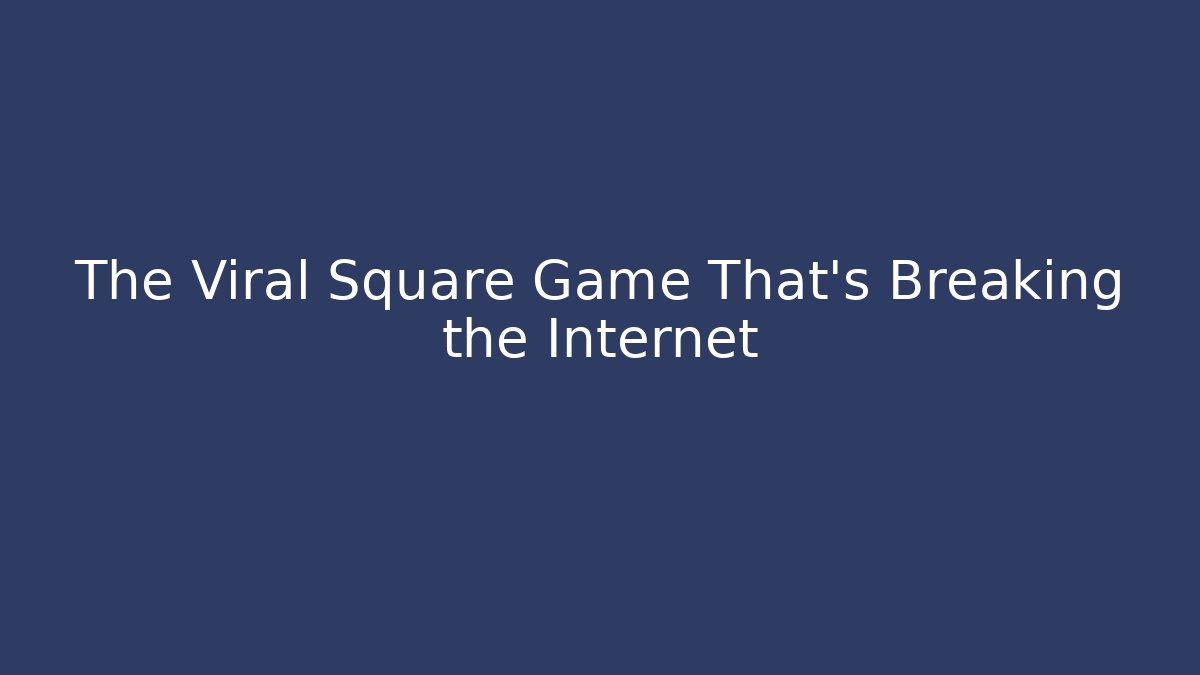 The Viral Square Game That's Breaking the Internet