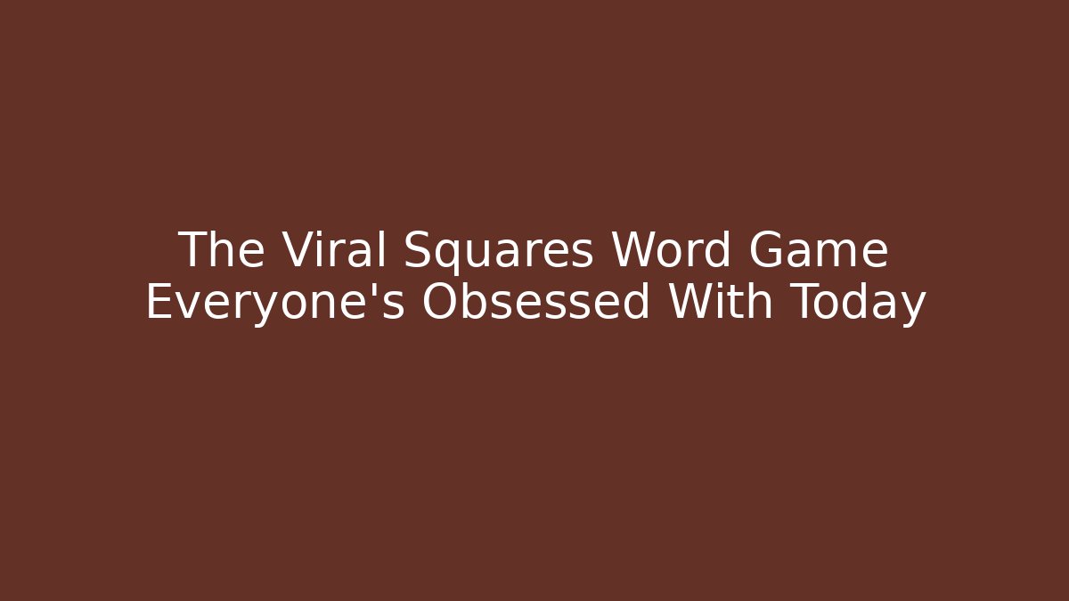 The Viral Squares Word Game Everyone's Obsessed With Today