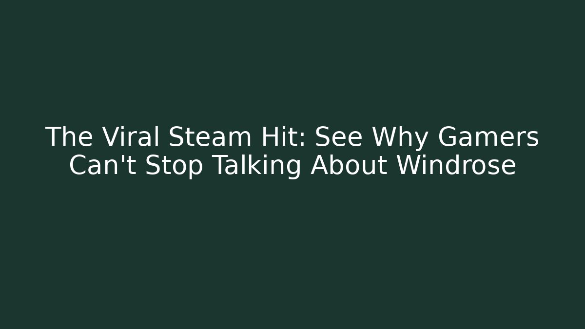 The Viral Steam Hit: See Why Gamers Can’t Stop Talking About Windrose