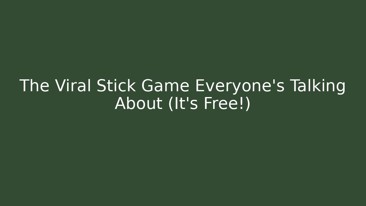 The Viral Stick Game Everyone's Talking About (It's Free!)