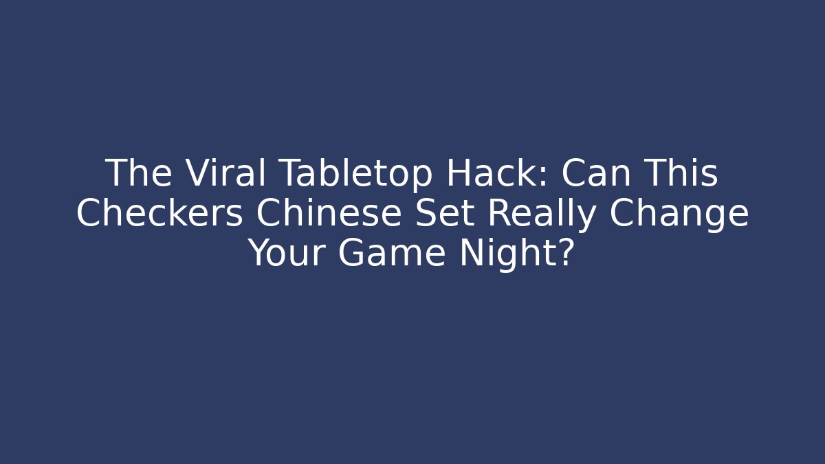The Viral Tabletop Hack: Can This Checkers Chinese Set Really Change Your Game Night?