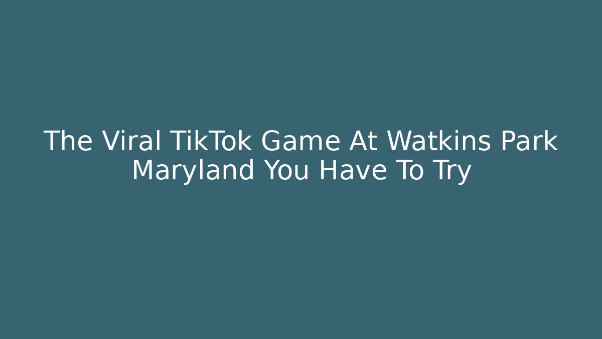 The Viral TikTok Game At Watkins Park Maryland You Have To Try
