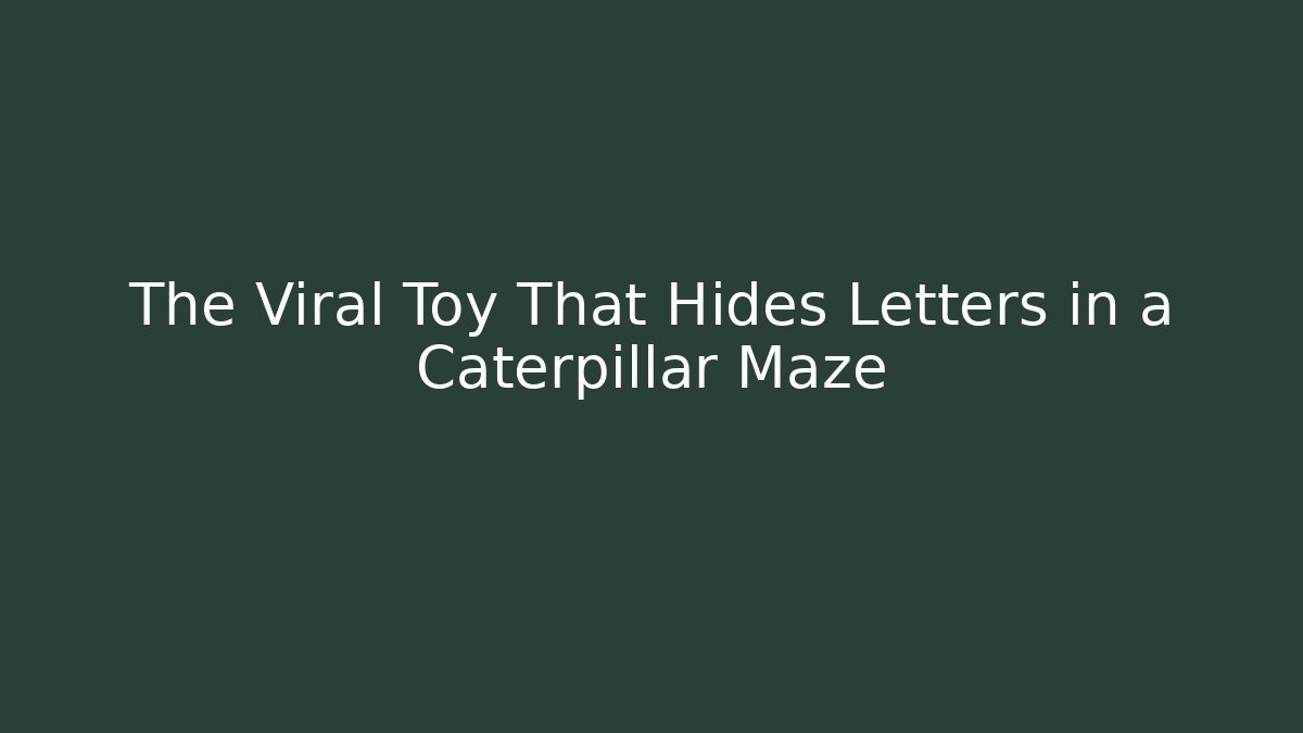 The Viral Toy That Hides Letters in a Caterpillar Maze