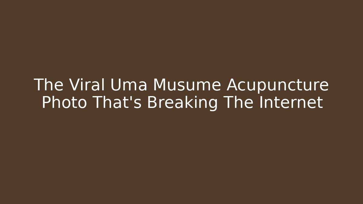 The Viral Uma Musume Acupuncture Photo That's Breaking The Internet