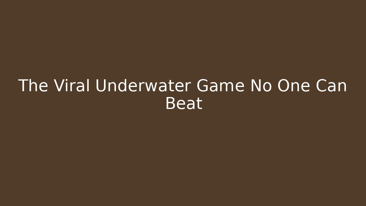 The Viral Underwater Game No One Can Beat