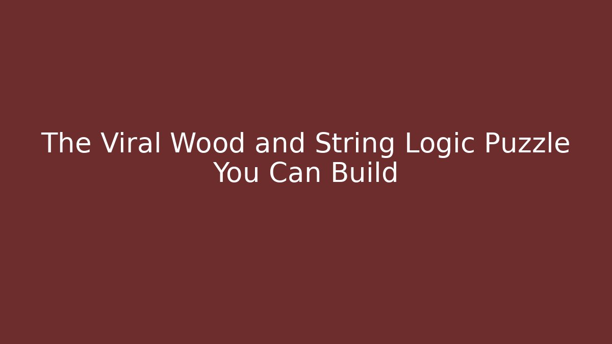 The Viral Wood and String Logic Puzzle You Can Build