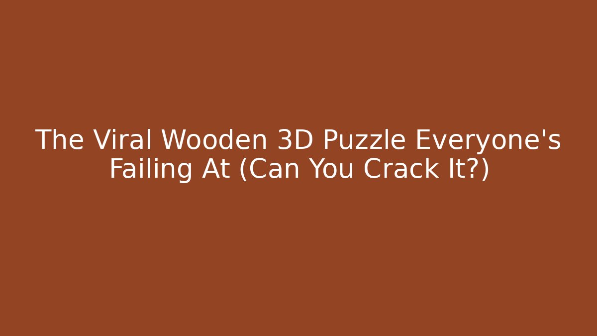 The Viral Wooden 3D Puzzle Everyone’s Failing At (Can You Crack It?)
