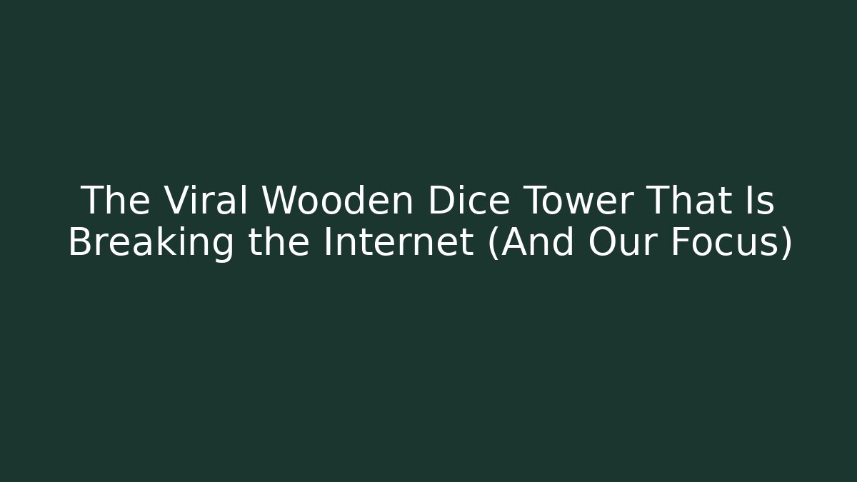 The Viral Wooden Dice Tower That Is Breaking the Internet (And Our Focus)