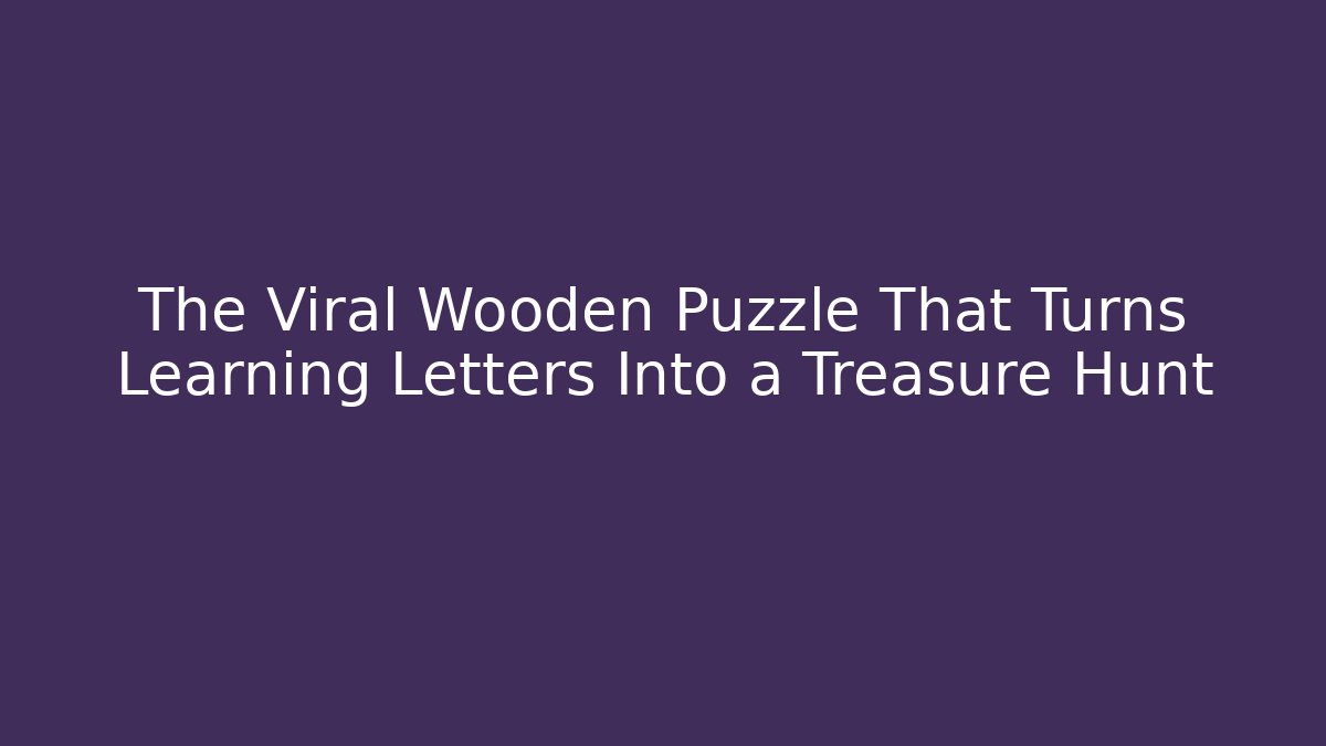 The Viral Wooden Puzzle That Turns Learning Letters Into a Treasure Hunt