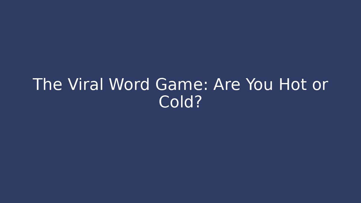The Viral Word Game: Are You Hot or Cold?