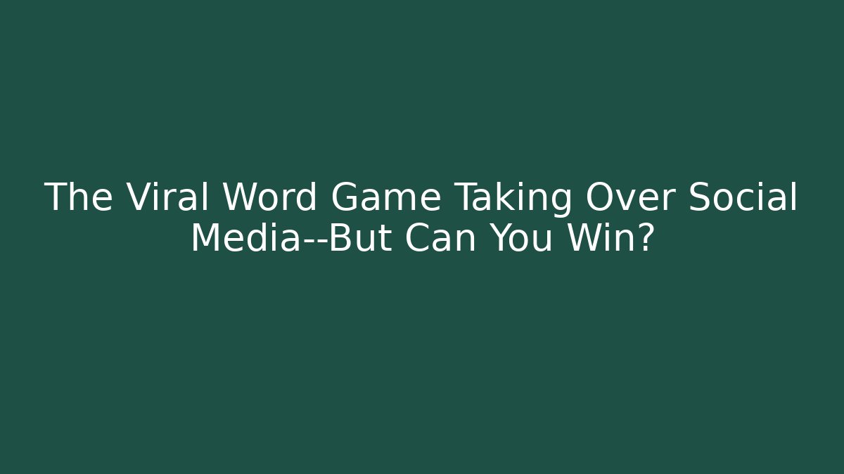 The Viral Word Game Taking Over Social Media—But Can You Win?