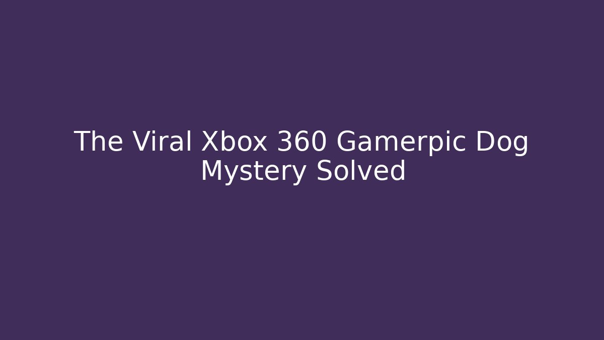 The Viral Xbox 360 Gamerpic Dog Mystery Solved