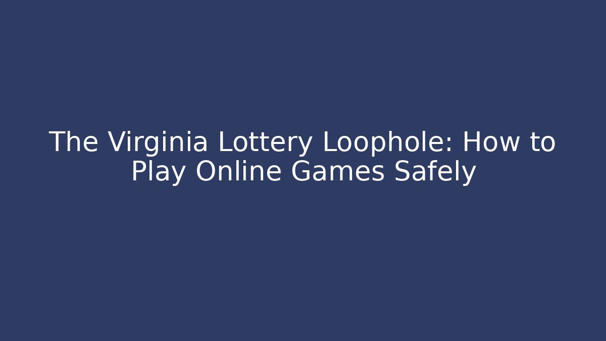 The Virginia Lottery Loophole: How to Play Online Games Safely