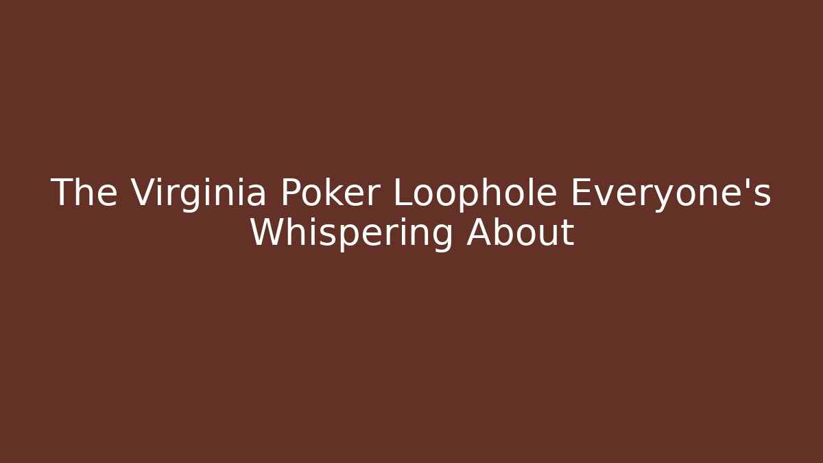 The Virginia Poker Loophole Everyone's Whispering About