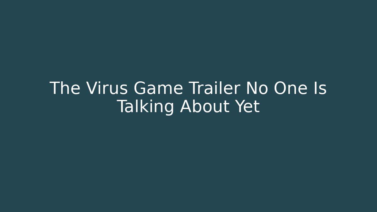 The Virus Game Trailer No One Is Talking About Yet