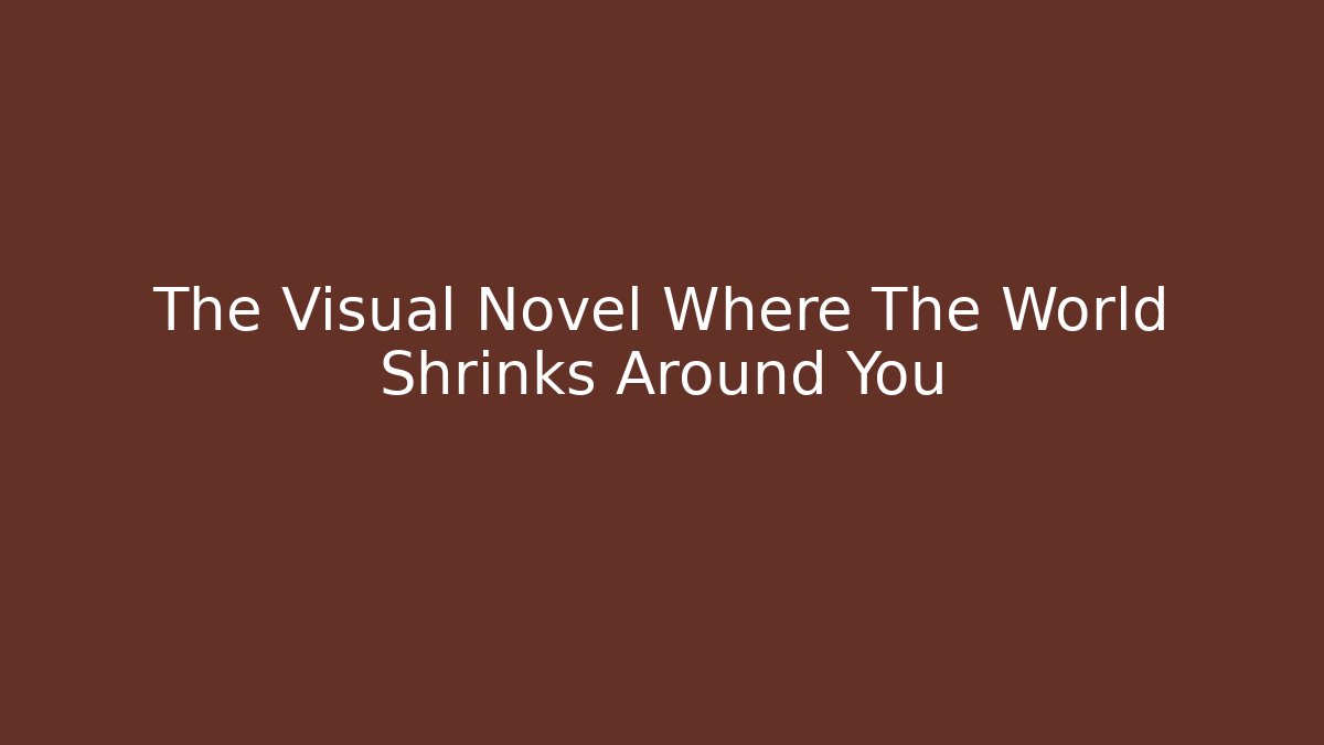 The Visual Novel Where The World Shrinks Around You