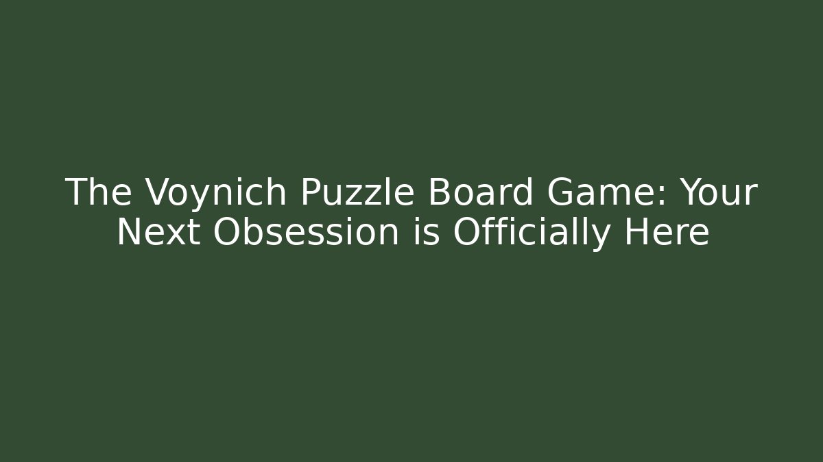 The Voynich Puzzle Board Game: Your Next Obsession is Officially Here