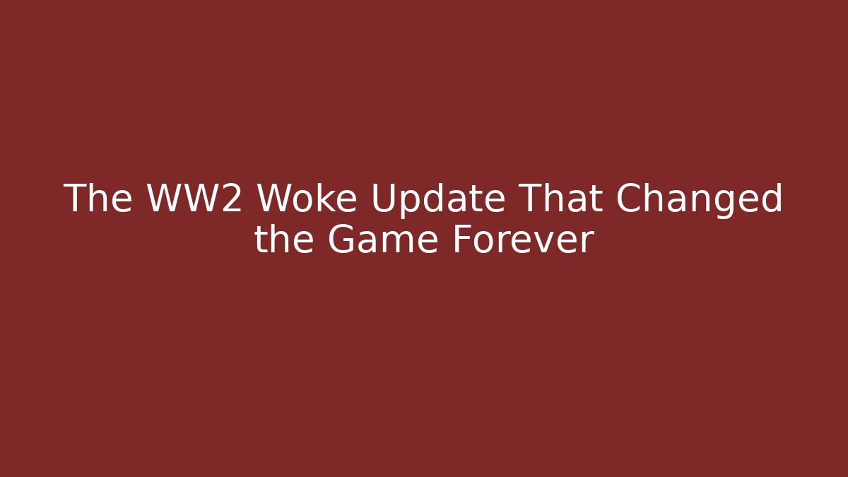The WW2 Woke Update That Changed the Game Forever - Vintage E-Juice