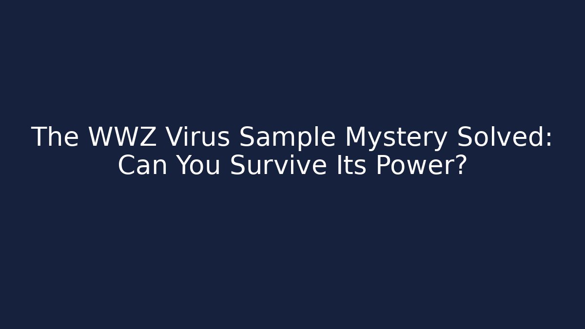 The WWZ Virus Sample Mystery Solved: Can You Survive Its Power?