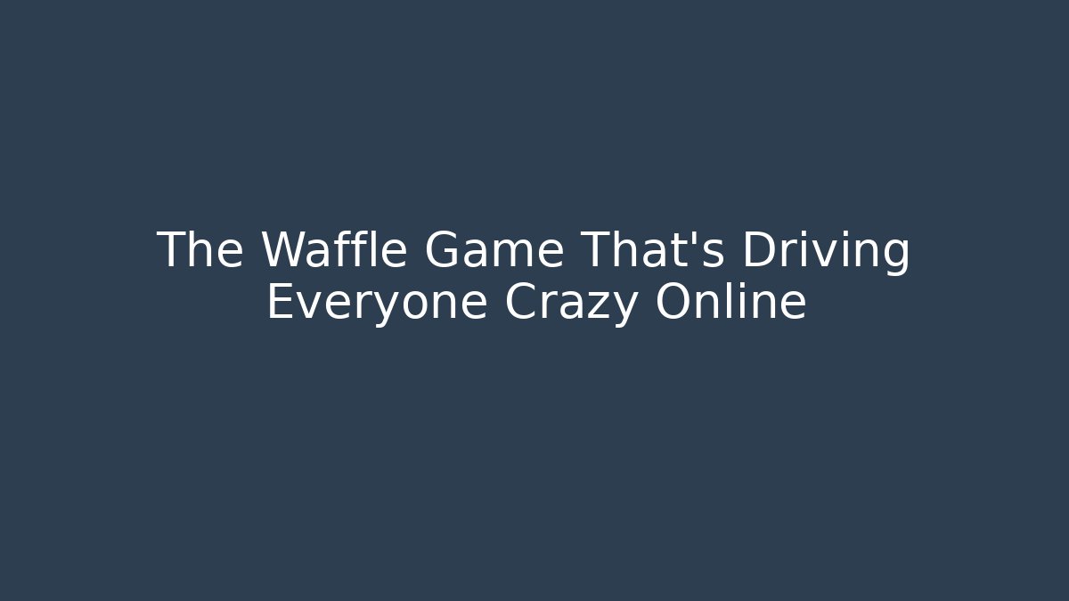 The Waffle Game That's Driving Everyone Crazy Online