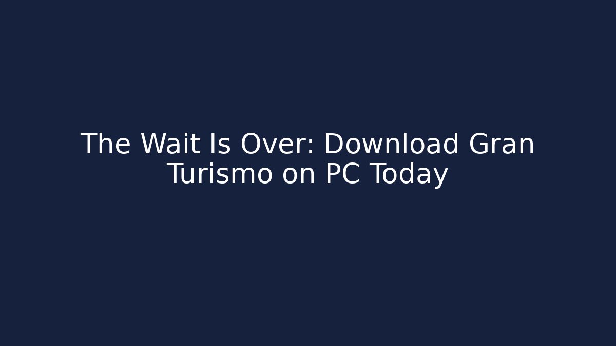 The Wait Is Over: Download Gran Turismo on PC Today
