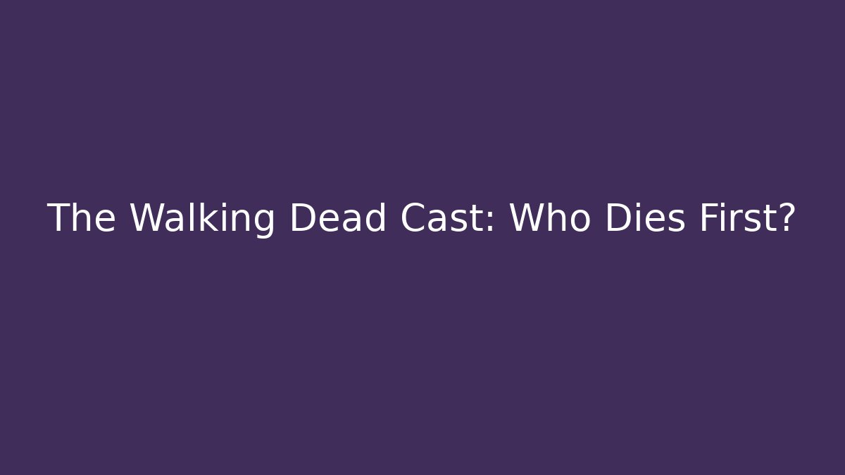 The Walking Dead Cast: Who Dies First?
