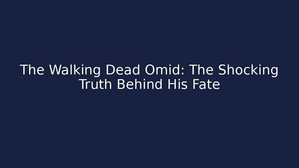The Walking Dead Omid: The Shocking Truth Behind His Fate