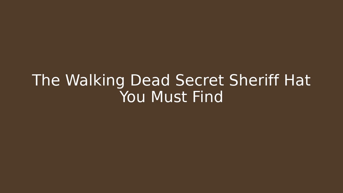 The Walking Dead Secret Sheriff Hat You Must Find