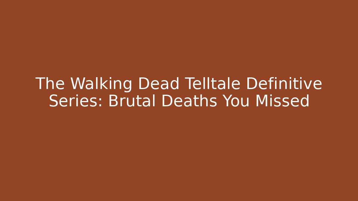 The Walking Dead Telltale Definitive Series: Brutal Deaths You Missed