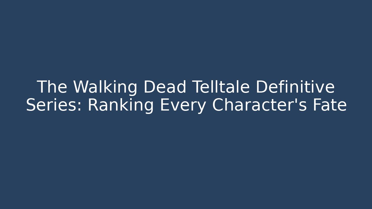 The Walking Dead Telltale Definitive Series: Ranking Every Character's Fate