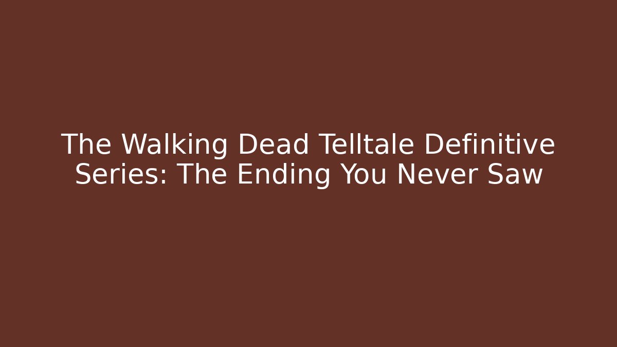 The Walking Dead Telltale Definitive Series: The Ending You Never Saw
