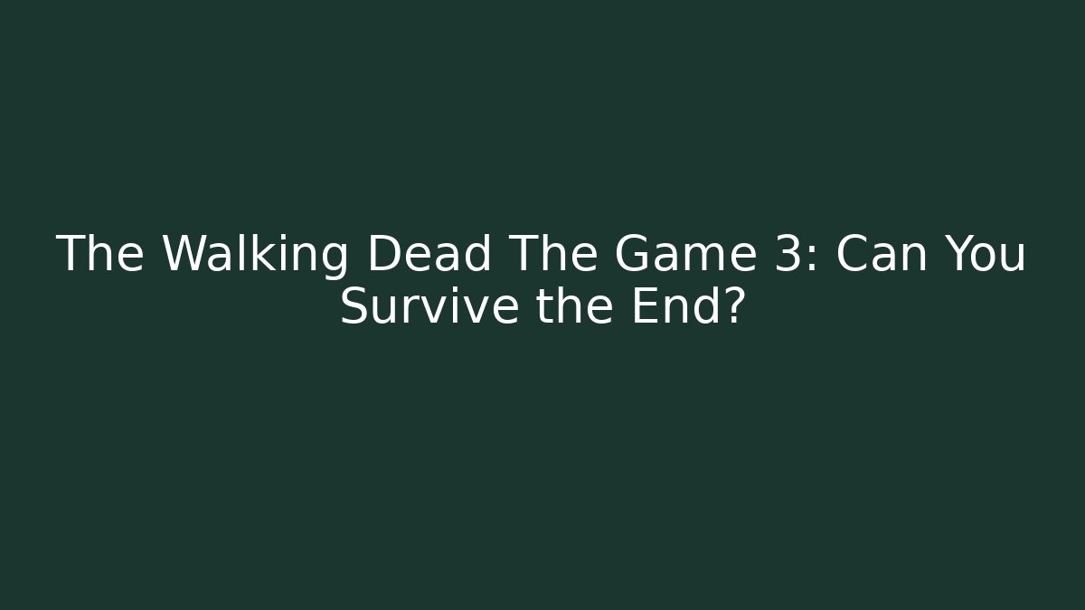 The Walking Dead The Game 3: Can You Survive the End?