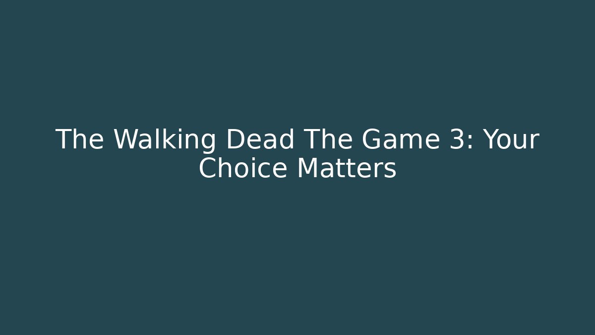 The Walking Dead The Game 3: Your Choice Matters