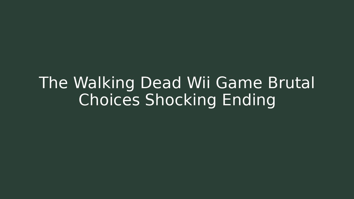 The Walking Dead Wii Game Brutal Choices Shocking Ending