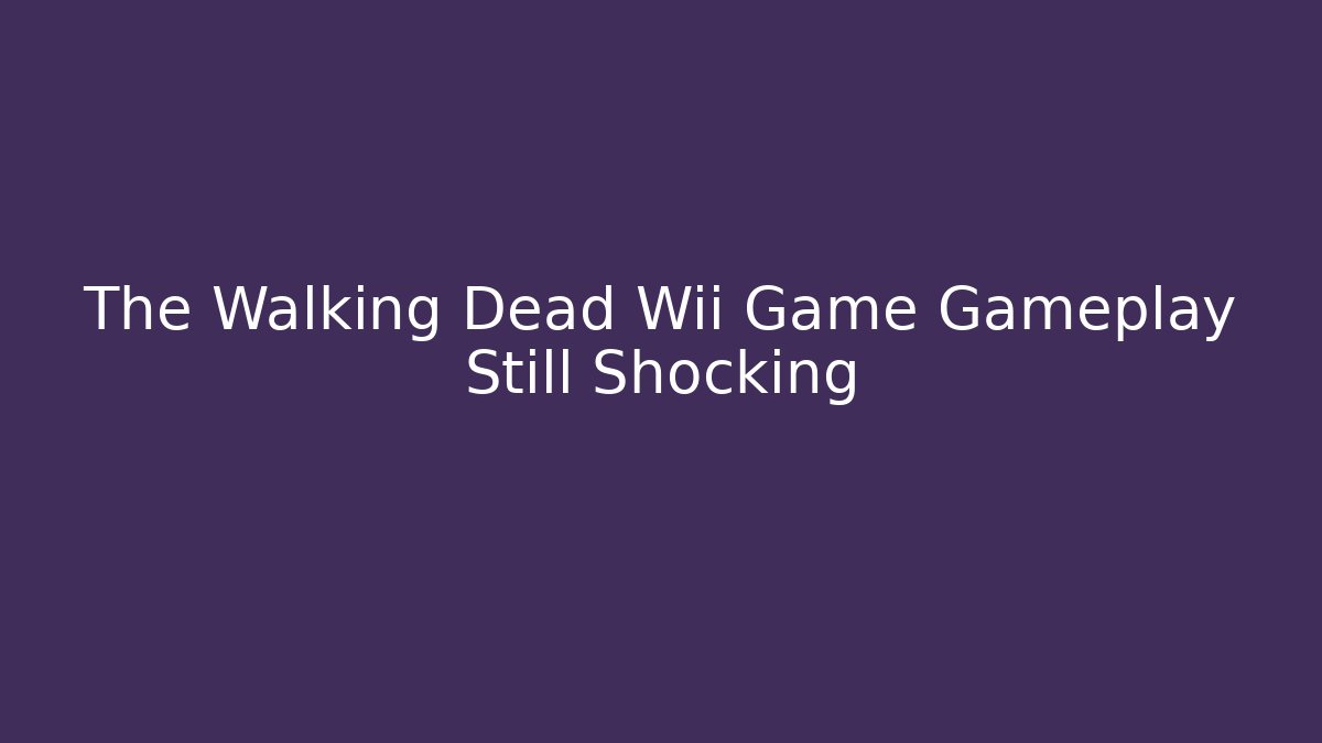 The Walking Dead Wii Game Gameplay Still Shocking - Vintage E-Juice
