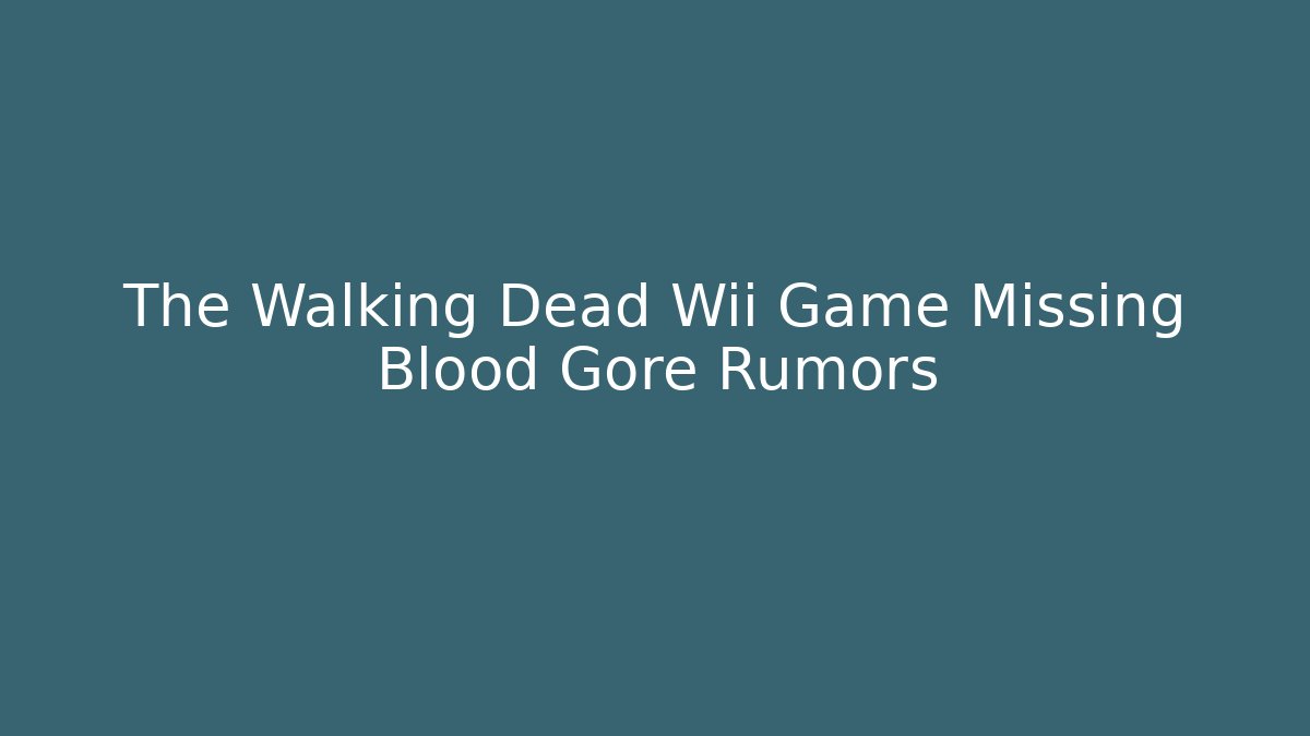 The Walking Dead Wii Game Missing Blood Gore Rumors