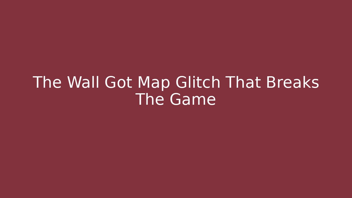 The Wall Got Map Glitch That Breaks The Game