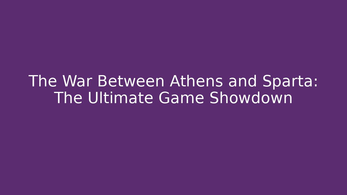 The War Between Athens and Sparta: The Ultimate Game Showdown