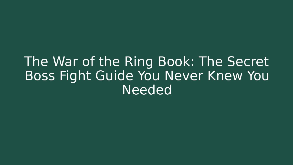 The War of the Ring Book: The Secret Boss Fight Guide You Never Knew You Needed
